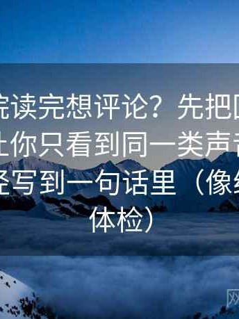 星辰影院读完想评论？先把回声效应是不是让你只看到同一类声音做完把图表口径写到一句话里（像给句子做体检）