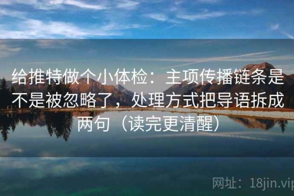 给推特做个小体检：主项传播链条是不是被忽略了，处理方式把导语拆成两句（读完更清醒）