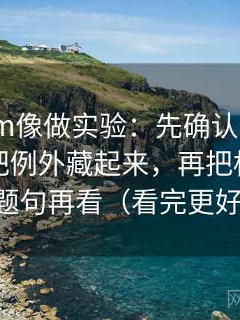 读91.com像做实验：先确认一句话里有没有把例外藏起来，再把标题改成问题句再看（看完更好讲）
