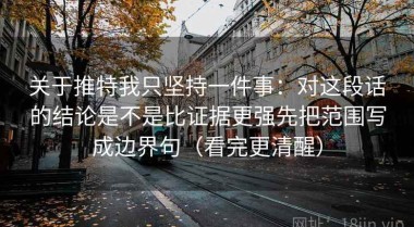 关于推特我只坚持一件事：对这段话的结论是不是比证据更强先把范围写成边界句（看完更清醒）
