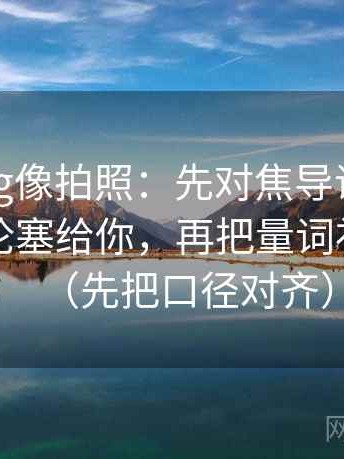 糖心Vlog像拍照：先对焦导语是不是先把结论塞给你，再把量词补成区间（先把口径对齐）